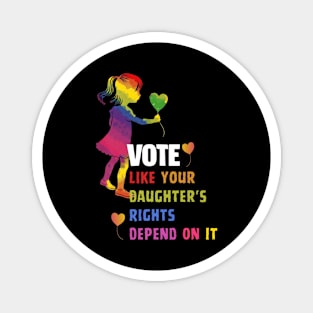 Vote Like Your Daughter’s Rights Depend on It B4 Magnet